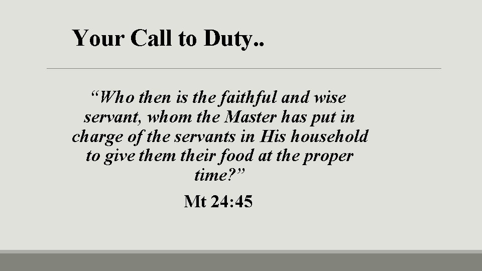 Your Call to Duty. . “Who then is the faithful and wise servant, whom