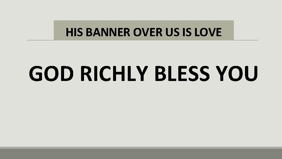 HIS BANNER OVER US IS LOVE GOD RICHLY BLESS YOU 