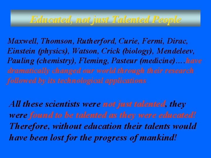 Educated, not just Talented People Maxwell, Thomson, Rutherford, Curie, Fermi, Dirac, Einstein (physics), Watson, Educated, not just Talented People Maxwell, Thomson, Rutherford, Curie, Fermi, Dirac, Einstein (physics), Watson,