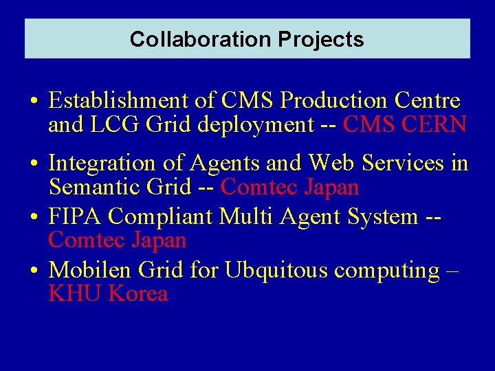 Collaboration Projects • Establishment of CMS Production Centre and LCG Grid deployment -- CMS Collaboration Projects • Establishment of CMS Production Centre and LCG Grid deployment -- CMS