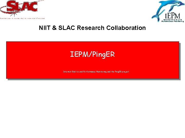 NIIT & SLAC Research Collaboration IEPM/Ping. ER Internet End-to-end Performance Monitoring and the Ping. NIIT & SLAC Research Collaboration IEPM/Ping. ER Internet End-to-end Performance Monitoring and the Ping.