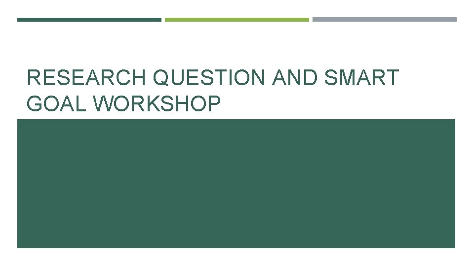 RESEARCH QUESTION AND SMART GOAL WORKSHOP INSTRUCTIONS ROUND