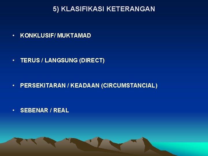 5) KLASIFIKASI KETERANGAN • KONKLUSIF/ MUKTAMAD • TERUS / LANGSUNG (DIRECT) • PERSEKITARAN /