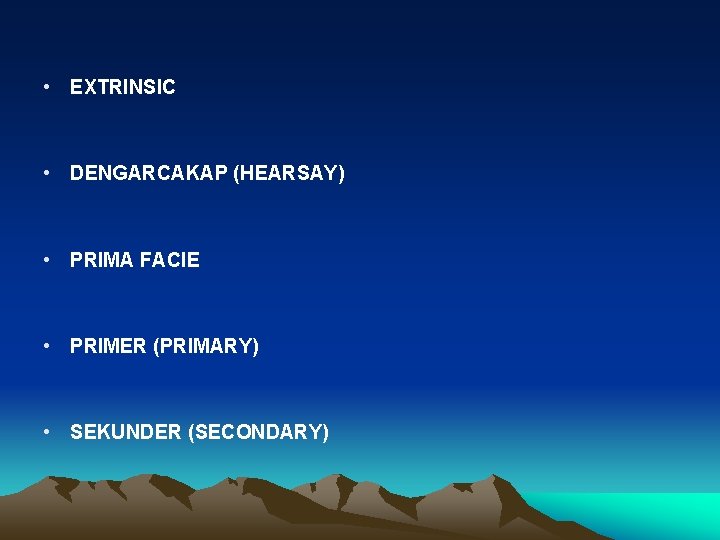  • EXTRINSIC • DENGARCAKAP (HEARSAY) • PRIMA FACIE • PRIMER (PRIMARY) • SEKUNDER