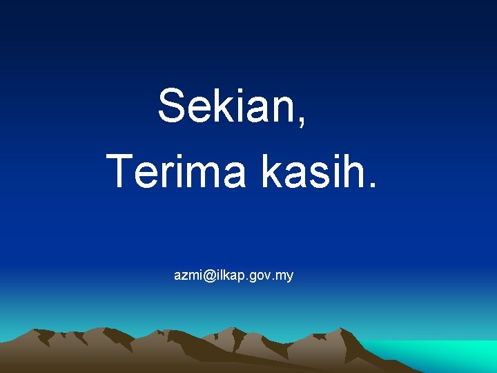 Sekian, Terima kasih. azmi@ilkap. gov. my 