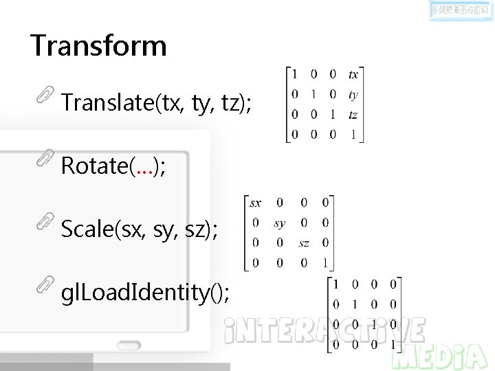 Transform Translate(tx, ty, tz); Rotate(…); Scale(sx, sy, sz); gl. Load. Identity(); 