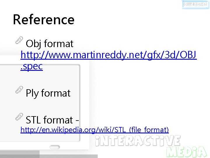 Reference Obj format http: //www. martinreddy. net/gfx/3 d/OBJ. spec Ply format STL format -