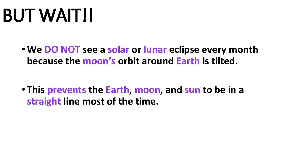 BUT WAIT!! • We DO NOT see a solar or lunar eclipse every month