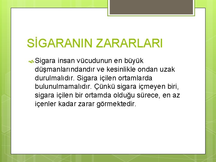 SİGARANIN ZARARLARI Sigara insan vücudunun en büyük düşmanlarındandır ve kesinlikle ondan uzak durulmalıdır. Sigara