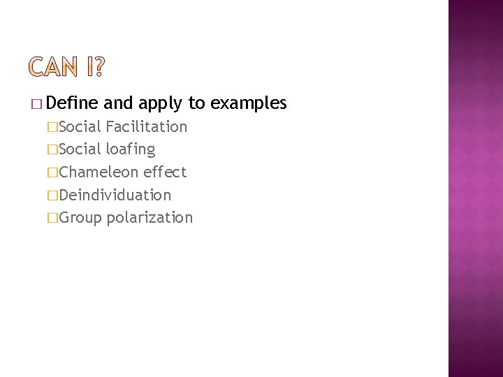 � Define �Social and apply to examples Facilitation �Social loafing �Chameleon effect �Deindividuation �Group