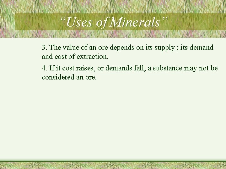 “Uses of Minerals” 3. The value of an ore depends on its supply ;