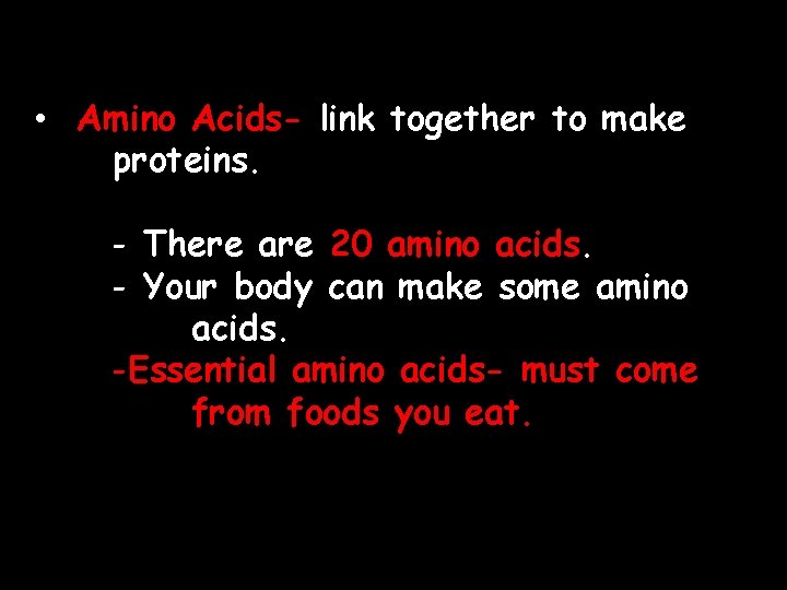  • Amino Acids- link together to make proteins. - There are 20 amino