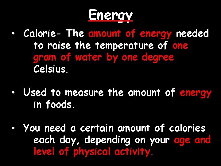 Energy • Calorie- The amount of energy needed to raise the temperature of one
