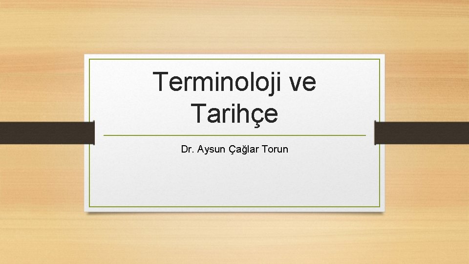 Terminoloji ve Tarihçe Dr. Aysun Çağlar Torun 