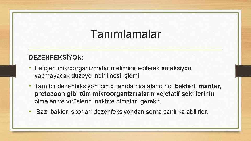 Tanımlamalar DEZENFEKSİYON: • Patojen mikroorganizmaların elimine edilerek enfeksiyon yapmayacak düzeye indirilmesi işlemi • Tam