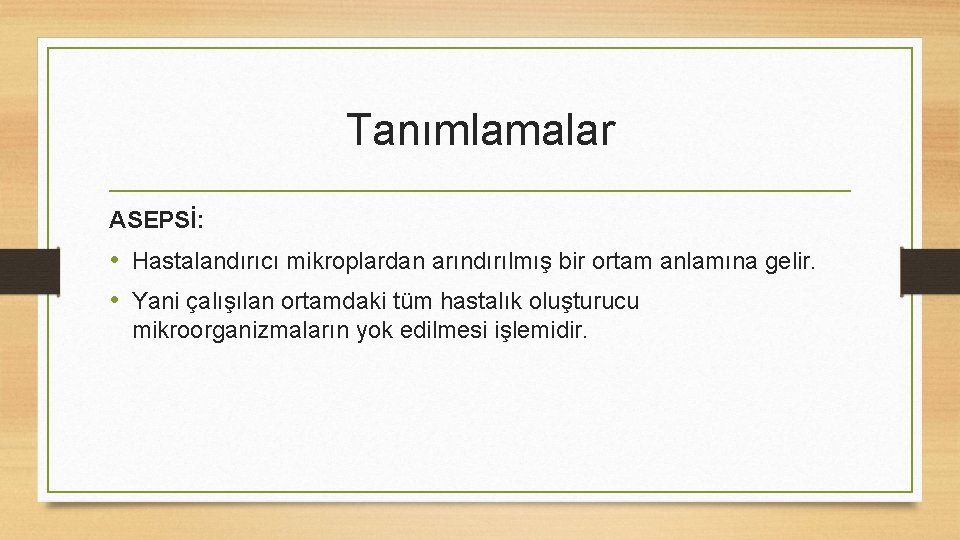 Tanımlamalar ASEPSİ: • Hastalandırıcı mikroplardan arındırılmış bir ortam anlamına gelir. • Yani çalışılan ortamdaki