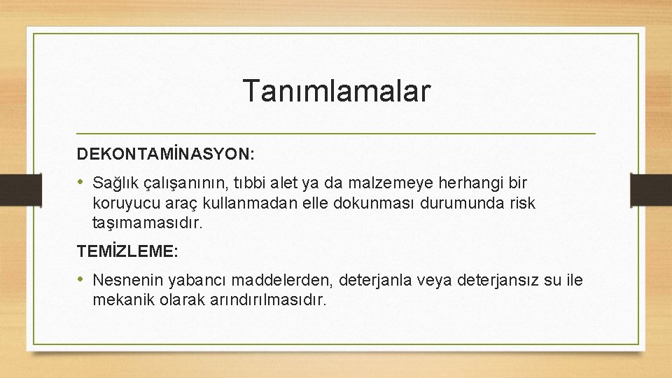 Tanımlamalar DEKONTAMİNASYON: • Sağlık çalışanının, tıbbi alet ya da malzemeye herhangi bir koruyucu araç