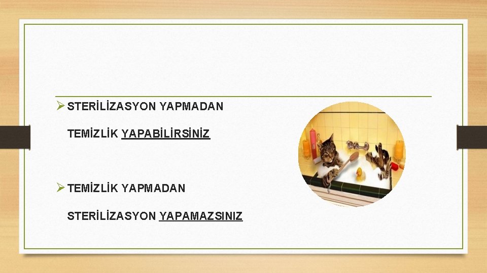 Ø STERİLİZASYON YAPMADAN TEMİZLİK YAPABİLİRSİNİZ Ø TEMİZLİK YAPMADAN STERİLİZASYON YAPAMAZSINIZ 