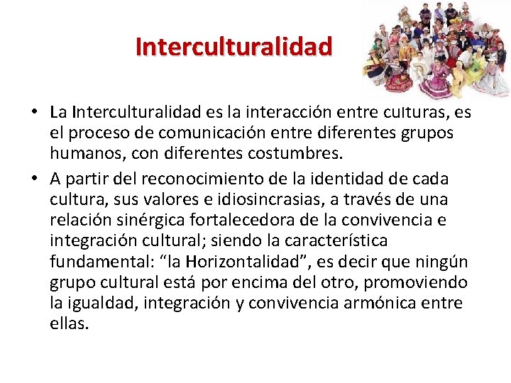 Interculturalidad • La Interculturalidad es la interacción entre culturas, es el proceso de comunicación