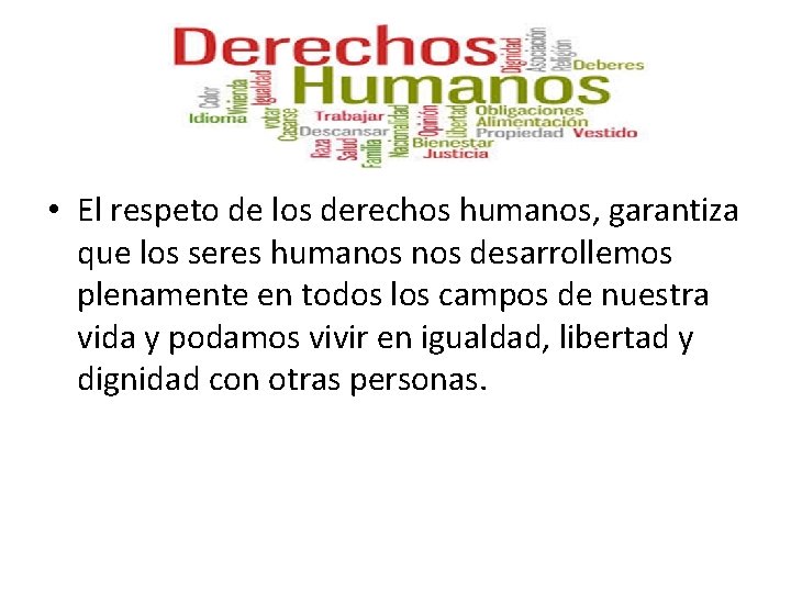  • El respeto de los derechos humanos, garantiza que los seres humanos desarrollemos