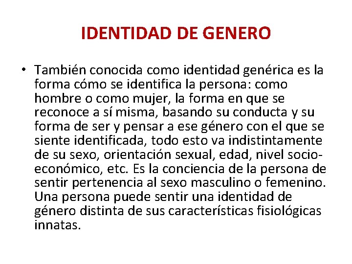 IDENTIDAD DE GENERO • También conocida como identidad genérica es la forma cómo se