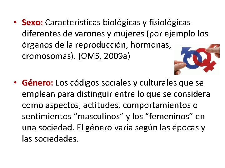  • Sexo: Características biológicas y fisiológicas diferentes de varones y mujeres (por ejemplo