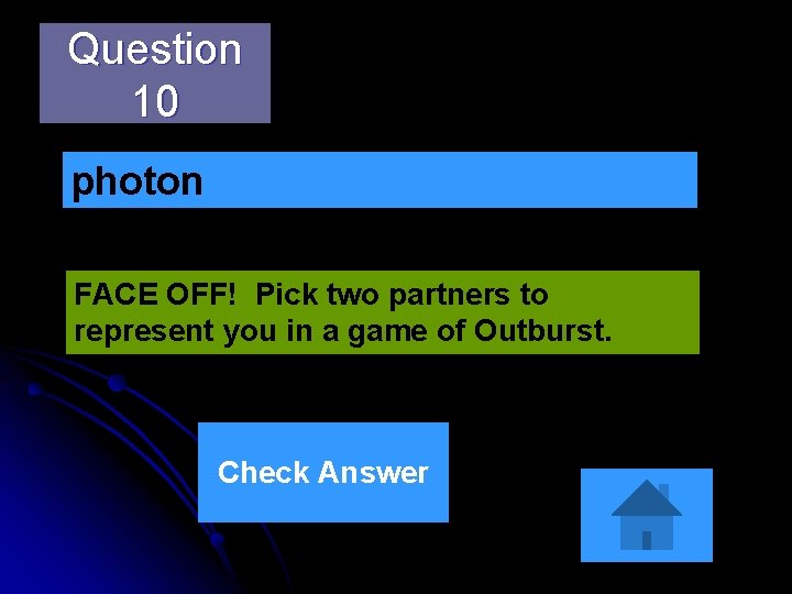 Question 10 photon FACE OFF! Pick two partners to represent you in a game