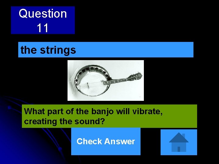 Question 11 the strings What part of the banjo will vibrate, creating the sound?