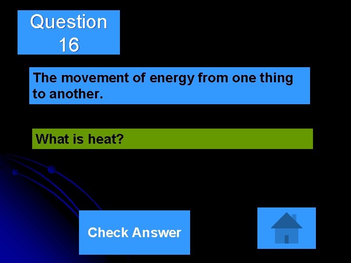 Question 16 The movement of energy from one thing to another. What is heat?