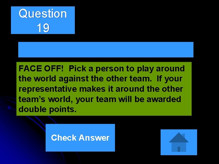 Question 19 FACE OFF! Pick a person to play around the world against the