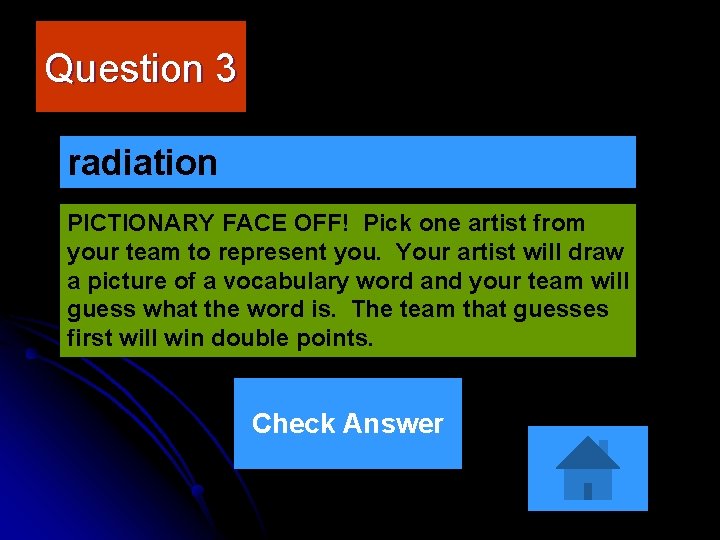 Question 3 radiation PICTIONARY FACE OFF! Pick one artist from your team to represent