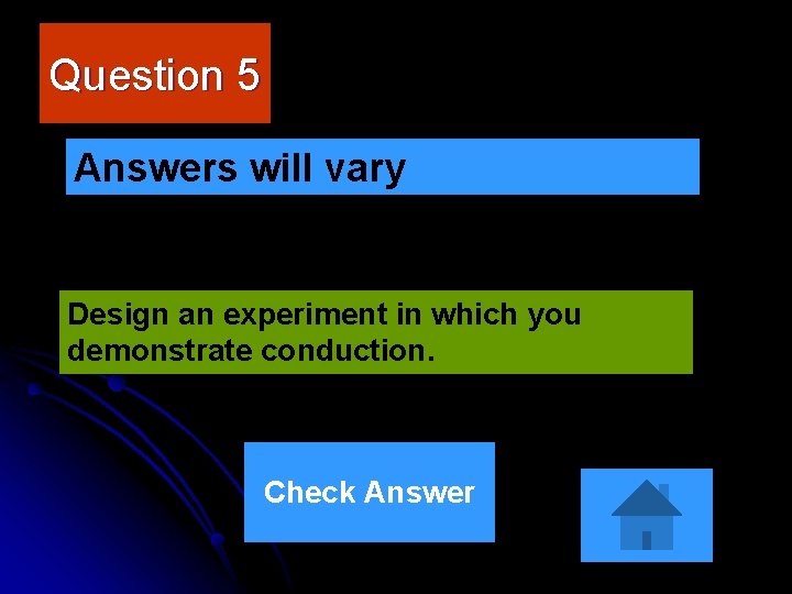 Question 5 Answers will vary Design an experiment in which you demonstrate conduction. Check