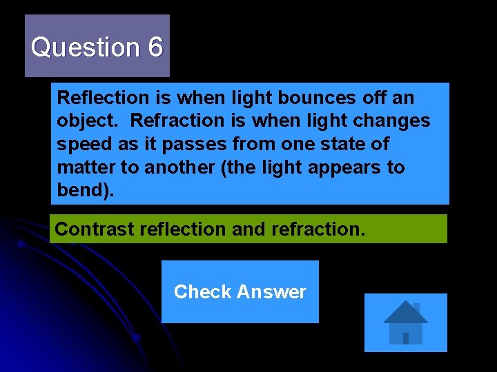 Question 6 Reflection is when light bounces off an object. Refraction is when light