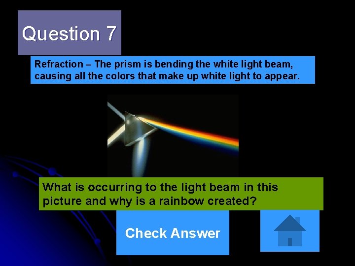 Question 7 Refraction – The prism is bending the white light beam, causing all