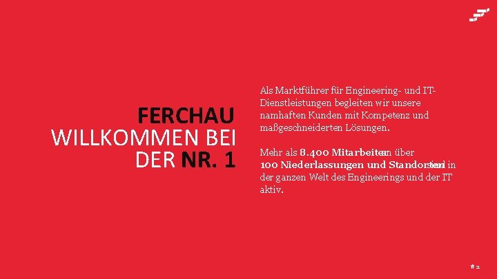 FERCHAU WILLKOMMEN BEI DER NR. 1 Als Marktführer für Engineering- und ITDienstleistungen begleiten wir