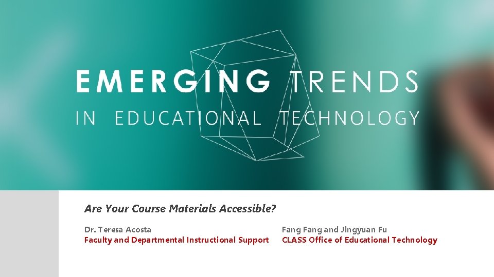 Are Your Course Materials Accessible? Dr. Teresa Acosta Faculty and Departmental Instructional Support Fang