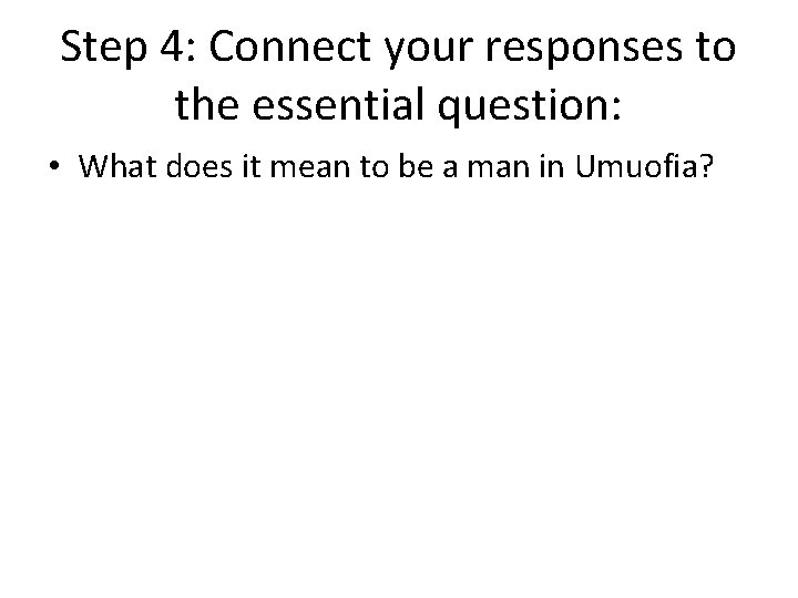 Step 4: Connect your responses to the essential question: • What does it mean