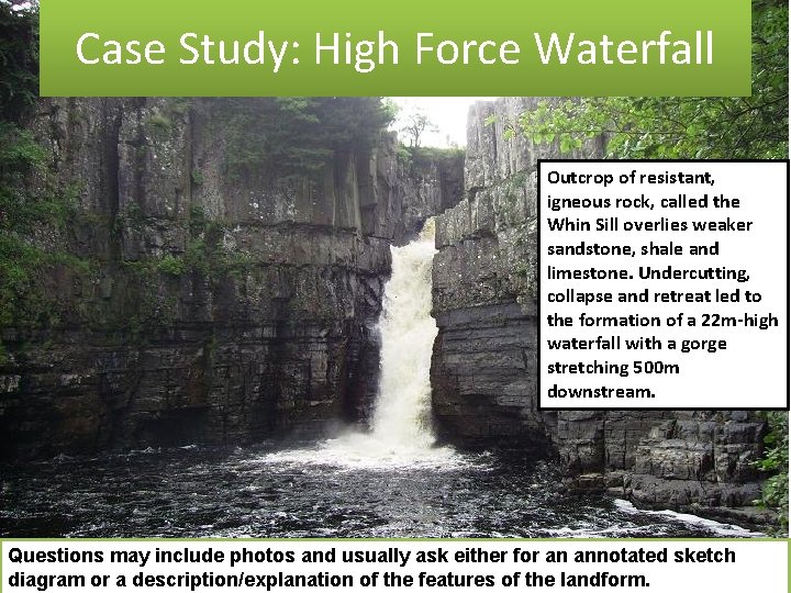 Case Study: High Force Waterfall Outcrop of resistant, igneous rock, called the Whin Sill