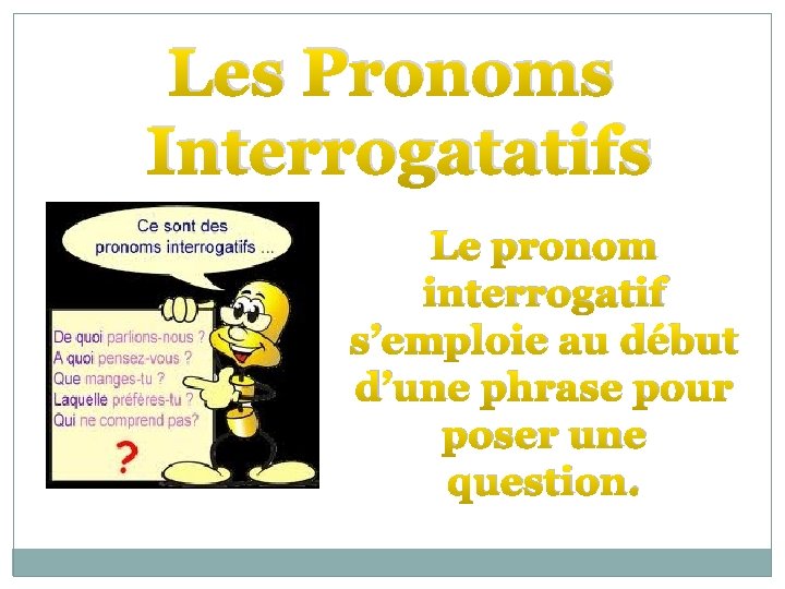 Les Pronoms Interrogatatifs Le pronom interrogatif s’emploie au début d’une phrase pour poser une