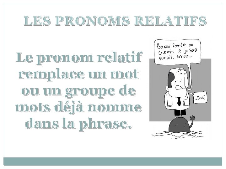 LES PRONOMS RELATIFS Le pronom relatif remplace un mot ou un groupe de mots