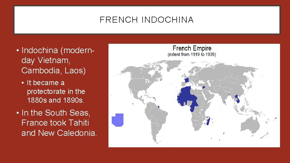 FRENCH INDOCHINA • Indochina (modernday Vietnam, Cambodia, Laos) • It became a protectorate in