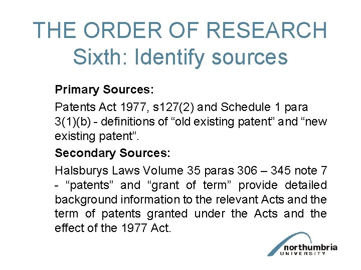 THE ORDER OF RESEARCH Sixth: Identify sources Primary Sources: Patents Act 1977, s 127(2) THE ORDER OF RESEARCH Sixth: Identify sources Primary Sources: Patents Act 1977, s 127(2)