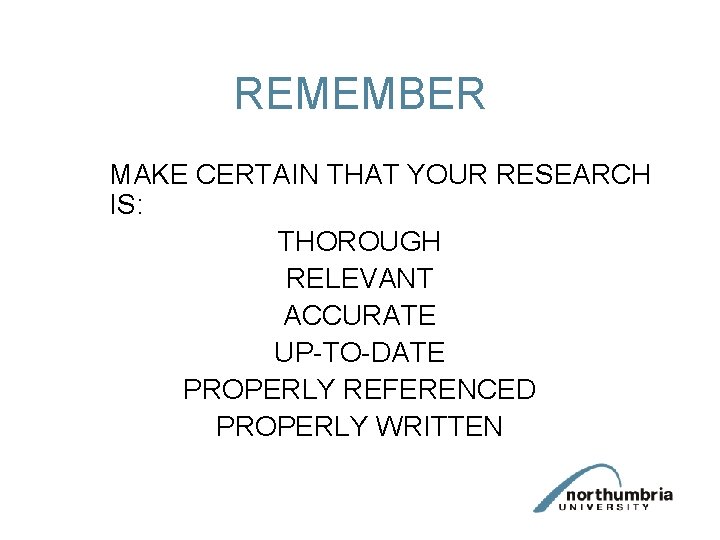 REMEMBER MAKE CERTAIN THAT YOUR RESEARCH IS: THOROUGH RELEVANT ACCURATE UP-TO-DATE PROPERLY REFERENCED PROPERLY REMEMBER MAKE CERTAIN THAT YOUR RESEARCH IS: THOROUGH RELEVANT ACCURATE UP-TO-DATE PROPERLY REFERENCED PROPERLY