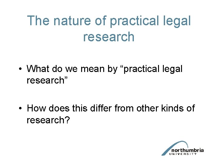 The nature of practical legal research • What do we mean by “practical legal The nature of practical legal research • What do we mean by “practical legal