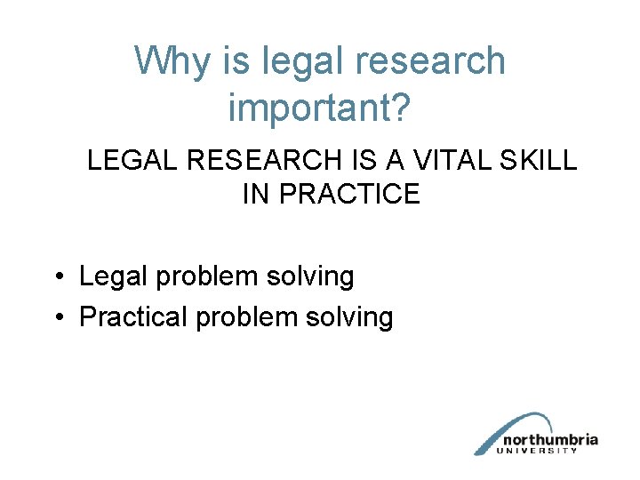 Why is legal research important? LEGAL RESEARCH IS A VITAL SKILL IN PRACTICE • Why is legal research important? LEGAL RESEARCH IS A VITAL SKILL IN PRACTICE •