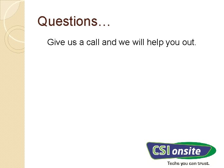 Questions… Give us a call and we will help you out. 