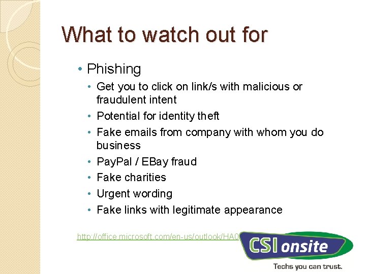 What to watch out for • Phishing • Get you to click on link/s