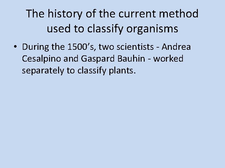 The history of the current method used to classify organisms • During the 1500’s,