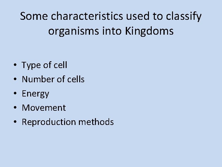 Some characteristics used to classify organisms into Kingdoms • • • Type of cell