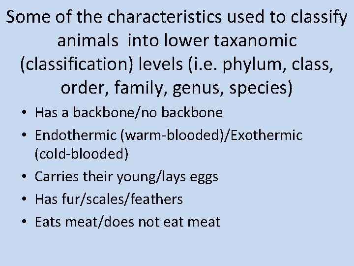 Some of the characteristics used to classify animals into lower taxanomic (classification) levels (i.